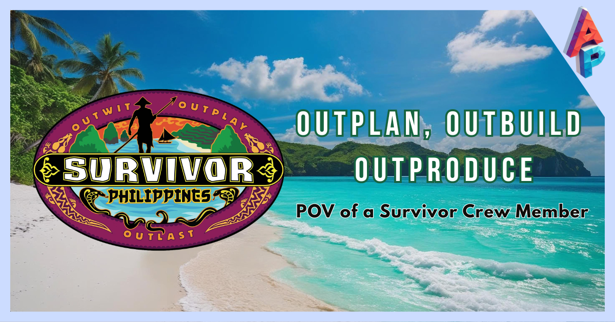 Outplan, Outbuild, Outproduce: POV of a Survivor Crew Member