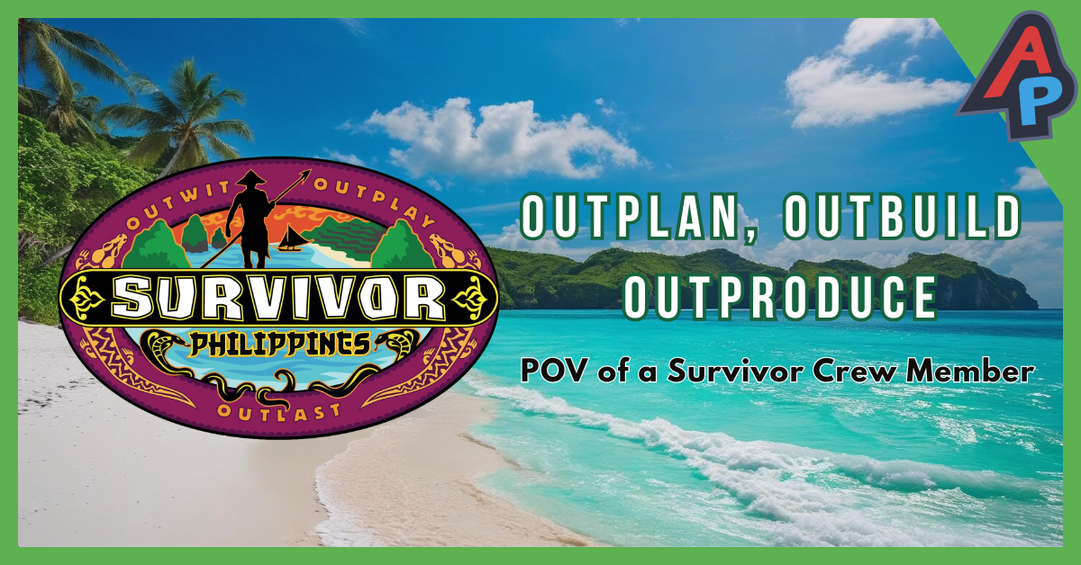 Outplan, Outbuild, Outproduce: POV of a Survivor Crew Member